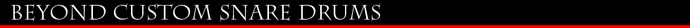 Beyond Custom Snare Drums